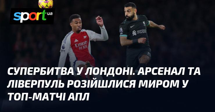 Грандіозна битва в Лондоні. Арсенал і Ліверпуль завершили поєдинок внічию у захоплюючому матчі АПЛ.
