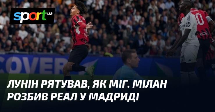 Лунін докладав усіх зусиль, щоб допомогти своїй команді. Мілан здобув вражаючу перемогу над Реалом у столиці Іспанії.