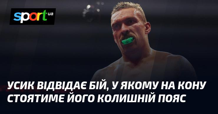 Усик планує відвідати поєдинок, в якому буде розігруватися його колишній чемпіонський титул.