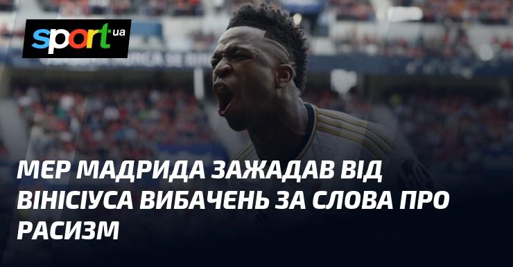 Мер столиці Іспанії, Мадрида, висловив вимогу до Вінісіуса вибачитися за його заяви про расизм.
