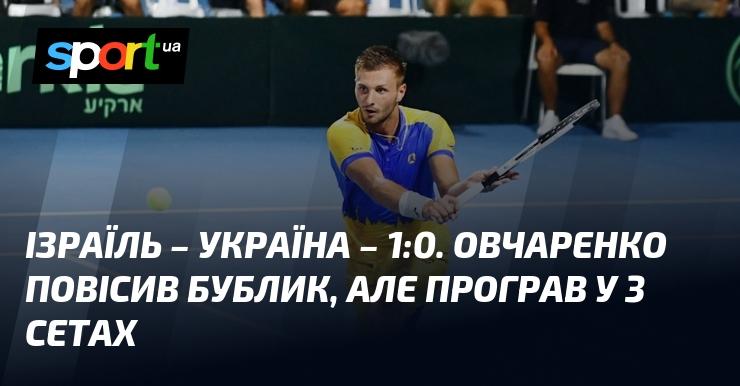 Ізраїль переміг Україну з рахунком 1:0. Овчаренко не зміг реалізувати свій шанс, програвши в трьох сетах.