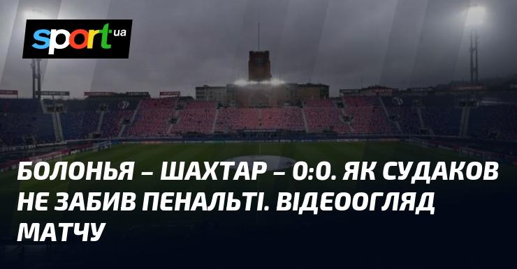 Болонья та Шахтар завершили матч з рахунком 0:0. Чому Судаков не зміг реалізувати пенальті? Дивіться відеоогляд зустрічі.