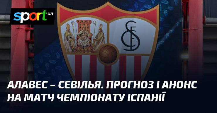 Алавес проти Севільї: Прогноз та анонс гри в рамках Чемпіонату Іспанії 20 вересня 2024 року на СПОРТ.UA.