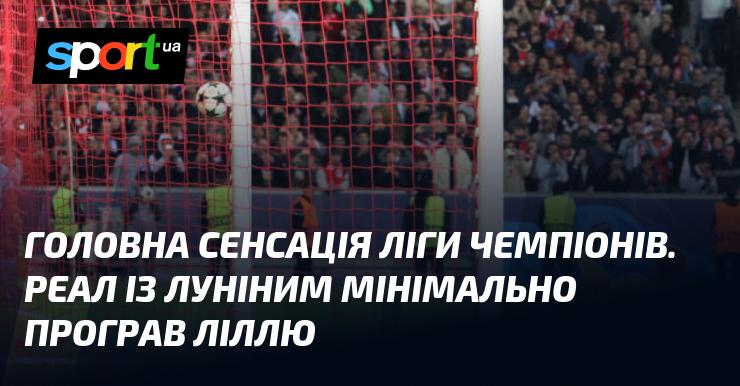 Головна новина Ліги чемпіонів: Реал з Луніним у складі зазнав мінімальної поразки від Лілля.