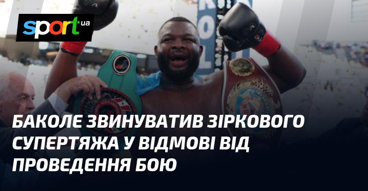 Баколе звинуватив зіркового важковаговика у неспроможності провести запланований бій.