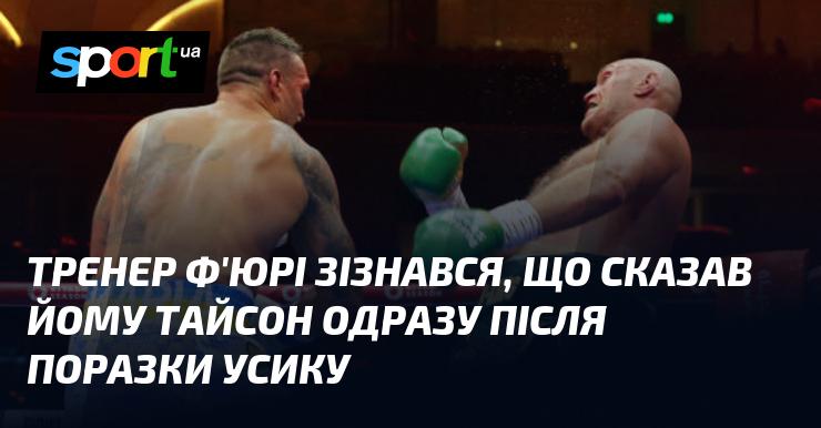 Тренер Ф'юрі відкрив, що Тайсон поділився з ним своїми думками відразу після невдачі в бою з Усиком.