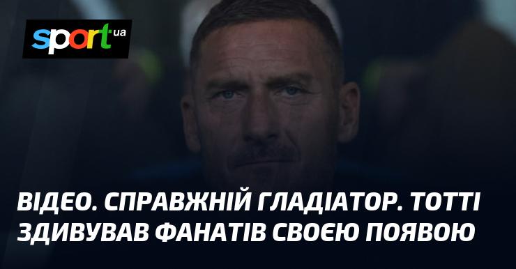 ВІДЕО. Унікальний гладіатор. Тотті вразив шанувальників своєю несподіваною появою.